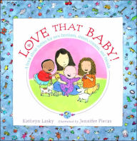 Love That Baby! A book about babies for new brothers, sisters, cousins, and friends