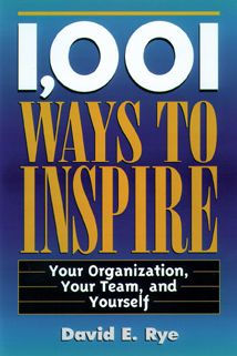 1,001 Ways to Inspire: Your Organization, Your Team and Yourself