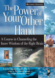 The Power of Your Other Hand: A Course in Channeling the Inner Wisdom of the Right Brain