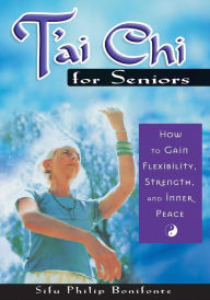 Title: T'ai Chi for Seniors: How to Gain Flexibility, Strength, and Inner Peace, Author: Sifu Philip Bonifonte