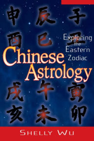 Title: Chinese Astrology: Exploring the Eastern Zodiac, Author: Shelly Wu