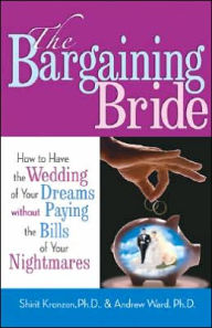 Bargaining Bride: How to Have the Wedding of Your Dreams without Paying the Bills of Your Nightmares