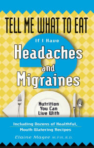 Title: Tell Me What to Eat if I Have Headaches and Migraines: Nutrition You Can Live With, Author: Elaine Magee