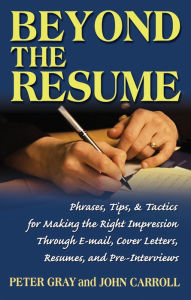 Title: Beyond the Resume: A Comprehensive Guide to Making the Right Impression Through E-Mail, Cover Letters, Resumes, and Pre-Interviews, Author: Peter Gray