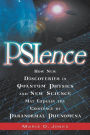 PSIence: How New Discoveries in Quantum Physics and New Science May Explain the Mysteries of Paranormal Phenomenom