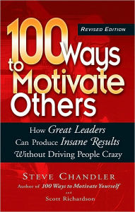 100 Ways to Motivate Others: How Great Leaders Can Produce Insane Results without Driving People Crazy