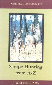 Title: Scrape Hunting from a to Z, Author: Wayne J. Fears