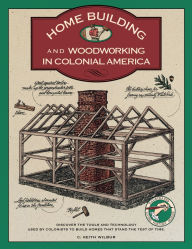 Homebuilding and Woodworking in Colonial America: An Illustrated Source Book of Practical Techniques Used by the Colonists