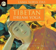 Tibetan Dream Yoga: A Complete System for Becoming Conscious in Your Dreams