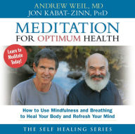 Title: Meditation for Optimum Health: How to Use Mindfulness and Breathing to Heal Your Body and Refresh Your Mind, Author: Andrew Weil