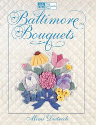 Baltimore Bouquets : Patterns and Techniques for Dimensional Applique