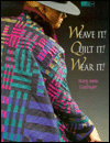 Weave It! Quilt It! Wear It!