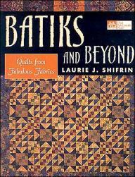 Batiks and Beyond: Quilts from Fabulous Fabrics