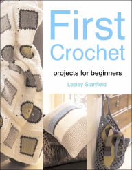 First Crochet: Projects for Beginners