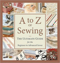 A to Z of Sewing: The Ultimate Guide for Beginning to Advanced Sewing
