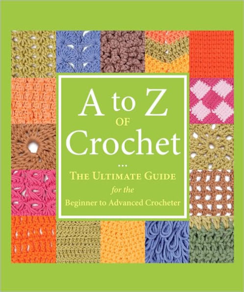 A to Z' of Crochet: The Ultimate Guide for the Beginner to Advanced Crocheter