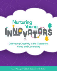 Title: Nurturing Young Innovators: Cultivating Creativity in the Classroom, Home and Community, Author: Laura McLaughlin