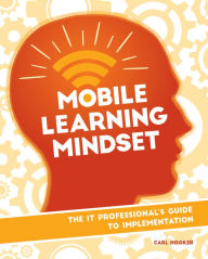 Title: Mobile Learning Mindset: The IT Professional's Guide to Implementation, Author: Carl Hooker