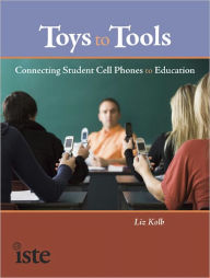 Title: Toys to Tools: Connecting Student Cell Phones to Education, Author: Liz Kolb