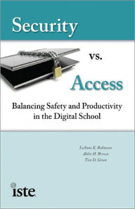 Title: Security vs. Access: Balancing Safety and Productivity in the Digital School, Author: LeAnne K. Robinson