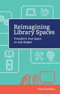 Title: Reimagining Library Spaces: Transform Your Space on Any Budget, Author: Diana Rendina