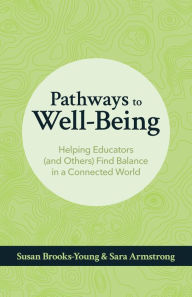 Title: Pathways to Well-Being: Helping Educators (and Others) Find Balance in a Connected World, Author: Susan Brooks-Young