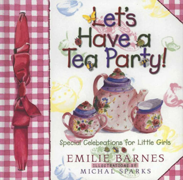 Lets Have a Tea Party Special Celebrations for Little Girls