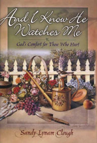 And I Know He Watches Me: God's Comfort and Care for Those Who Hurt