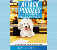 Attack Poodles and Other Media Mutants: The Looting of the News in a Time of Terror