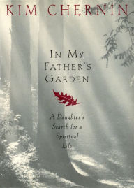 Title: In My Father's Garden: A Daughter's Search for a Spiritual Life, Author: Kim Chernin