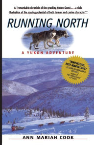 Title: Running North: A Yukon Adventure, Author: Ann Mariah Cook