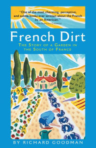 Title: French Dirt: The Story of a Garden in the South of France, Author: Richard Goodman