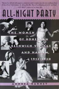 Title: All-Night Party: The Women of Bohemian Greenwich Village and Harlem, 1913-1930, Author: Andrea  Barnet