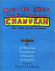 How to Spell Chanukah: 18 Writers on 8 Nights of Lights