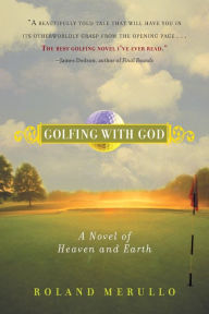 Title: Golfing with God: A Novel of Heaven and Earth, Author: Roland Merullo