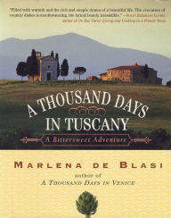 Title: A Thousand Days in Tuscany: A Bittersweet Adventure, Author: Marlena de Blasi