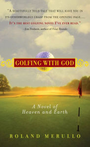 Title: Golfing with God: A Novel of Heaven and Earth, Author: Roland Merullo