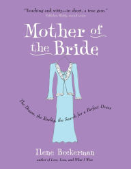 Title: Mother of the Bride: The Dream, the Reality, the Search for a Perfect Dress, Author: Ilene Beckerman