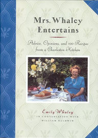 Title: Mrs. Whaley Entertains: Advice, Opinions, and 100 Recipes from a Charleston Kitchen, Author: Emily Whaley