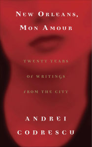 Title: New Orleans, Mon Amour: Twenty Years of Writings from the City, Author: Andrei Codrescu