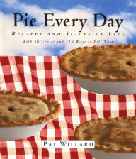 Title: Pie Every Day: Recipes and Slices of Life, Author: Pat Willard