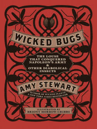 Title: Wicked Bugs: The Louse That Conquered Napoleon's Army & Other Diabolical Insects, Author: Amy Stewart