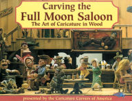 Title: Carving the Full Moon Saloon: The Art of Caricature in Wood, Author: Caricature Carvers of America