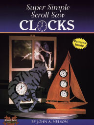 Title: Super Simple Scroll Saw Clocks: Patterns Inside, Author: John Nelson