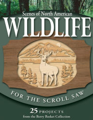 Title: Scenes of North American Wildlife for the Scroll Saw: 25 Projects from the Berry Basket Collection, Author: Rick & Karen Longabaugh
