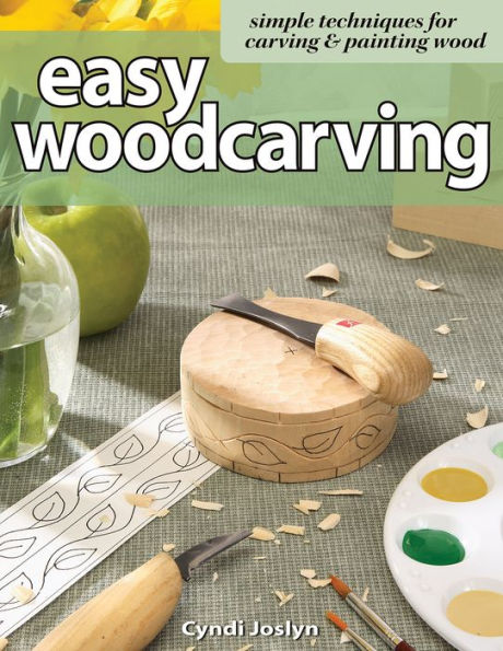 Easy Woodcarving: Simple Techniques for Carving and Painting Wood