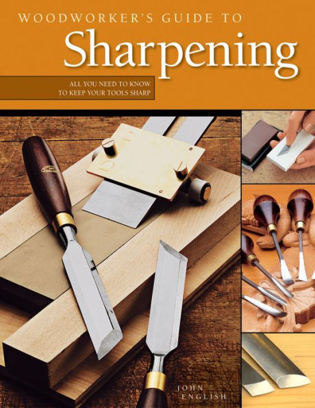 Woodworker's Guide to Sharpening: All You Need to Know to Keep Your Tools Sharp