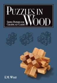 Title: Puzzles in Wood: Simple Patterns for Creating 45 Classics, Author: Edwin Mather Wyatt