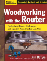 Title: Woodworking with the Router Hardcover: Professional Router Techniques and Jigs Any Woodworker Can Use, Author: Bill Hylton