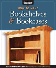 Title: How to Make Bookshelves & Bookcases (Best of AW): 19 Outstanding Storage Projects from the Experts at American Woodworker (American Woodworker), Author: AWW Editors